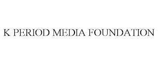 K PERIOD MEDIA FOUNDATION