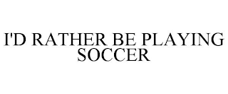 I'D RATHER BE PLAYING SOCCER