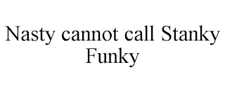 NASTY CANNOT CALL STANKY FUNKY