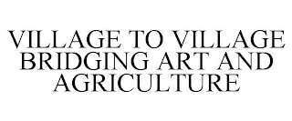 VILLAGE TO VILLAGE BRIDGING ART AND AGRICULTURE
