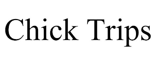 CHICK TRIPS