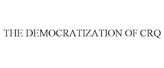 THE DEMOCRATIZATION OF CRQ