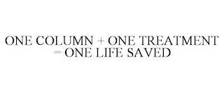 ONE COLUMN + ONE TREATMENT = ONE LIFE SAVED