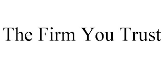 THE FIRM YOU TRUST