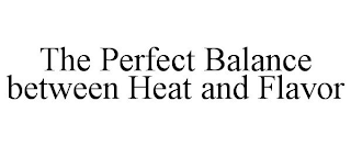 THE PERFECT BALANCE BETWEEN HEAT AND FLAVOR