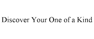 DISCOVER YOUR ONE OF A KIND