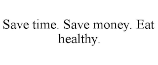 SAVE TIME. SAVE MONEY. EAT HEALTHY.