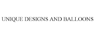 UNIQUE DESIGNS AND BALLOONS