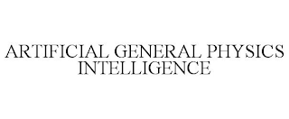 ARTIFICIAL GENERAL PHYSICS INTELLIGENCE