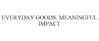 EVERYDAY GOODS, MEANINGFUL IMPACT