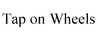 TAP ON WHEELS