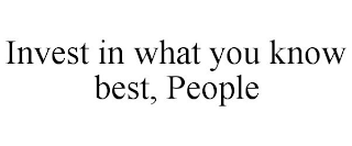 INVEST IN WHAT YOU KNOW BEST, PEOPLE