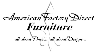 AMERICAN FACTORY DIRECT FURNITURE ALL ABOUT PRICE. . . ALL ABOUT DESIGN. . .