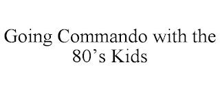 GOING COMMANDO WITH THE 80'S KIDS