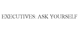 EXECUTIVES: ASK YOURSELF