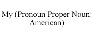 MY (PRONOUN PROPER NOUN: AMERICAN)