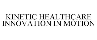 KINETIC HEALTHCARE INNOVATION IN MOTION