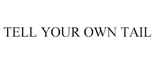 TELL YOUR OWN TAIL