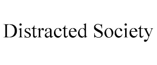 DISTRACTED SOCIETY
