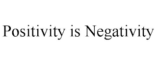 POSITIVITY IS NEGATIVITY