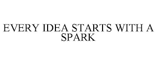 EVERY IDEA STARTS WITH A SPARK