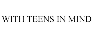 WITH TEENS IN MIND