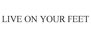 LIVE ON YOUR FEET