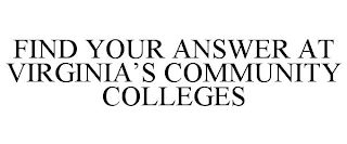 FIND YOUR ANSWER AT VIRGINIA'S COMMUNITY COLLEGES