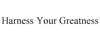 HARNESS YOUR GREATNESS