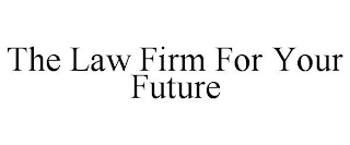 THE LAW FIRM FOR YOUR FUTURE