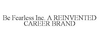 BE FEARLESS INC. A REINVENTED CAREER BRAND