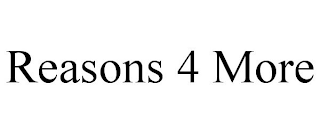 REASONS 4 MORE
