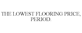 THE LOWEST FLOORING PRICE, PERIOD.