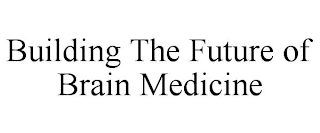 BUILDING THE FUTURE OF BRAIN MEDICINE