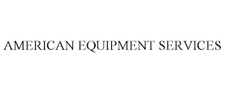 AMERICAN EQUIPMENT SERVICES