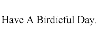 HAVE A BIRDIEFUL DAY.