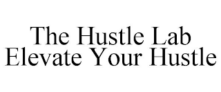 THE HUSTLE LAB  ELEVATE YOUR HUSTLE