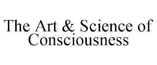 THE ART & SCIENCE OF CONSCIOUSNESS