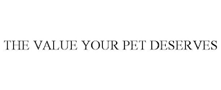 THE VALUE YOUR PET DESERVES