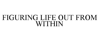 FIGURING LIFE OUT FROM WITHIN