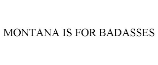 MONTANA IS FOR BADASSES