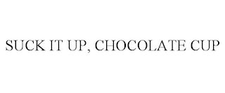 SUCK IT UP, CHOCOLATE CUP