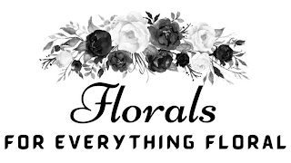 FLORALS FOR EVERYTHING FLORAL