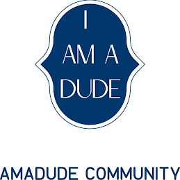 I AM A DUDE AMADUDE COMMUNITY