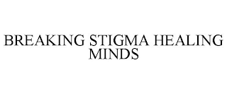 BREAKING STIGMA HEALING MINDS