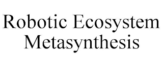 ROBOTIC ECOSYSTEM METASYNTHESIS