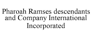 PHAROAH RAMSES DESCENDANTS AND COMPANY INTERNATIONAL INCORPORATED