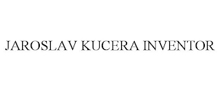 JAROSLAV KUCERA INVENTOR