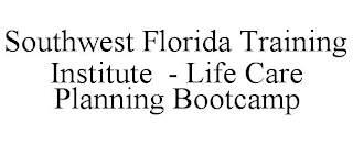 SOUTHWEST FLORIDA TRAINING INSTITUTE - LIFE CARE PLANNING BOOTCAMP