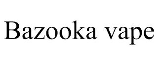 BAZOOKA VAPE